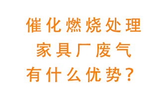 催化燃燒處理家具廢氣的好處是什么？